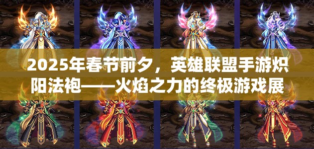 2025年春节前夕，英雄联盟手游炽阳法袍——火焰之力的终极游戏展现