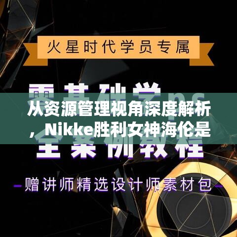从资源管理视角深度解析，Nikke胜利女神海伦是否值得培养