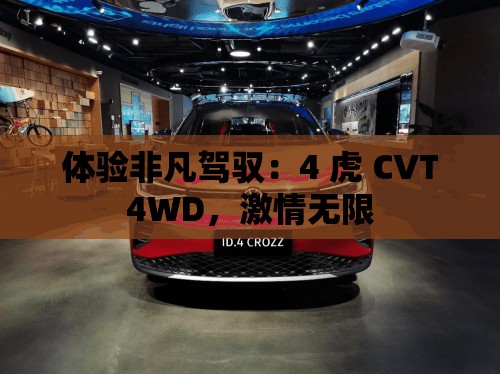 体验非凡驾驭：4 虎 CVT4WD，激情无限