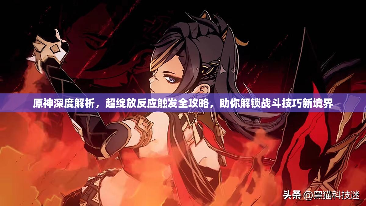 原神深度解析，超绽放反应触发全攻略，助你解锁战斗技巧新境界
