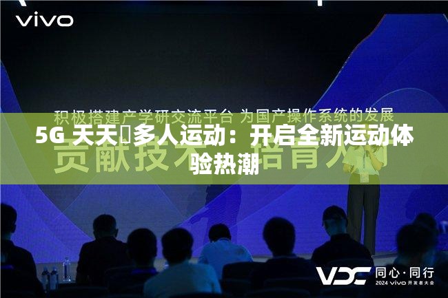 5G 天天奭多人运动：开启全新运动体验热潮