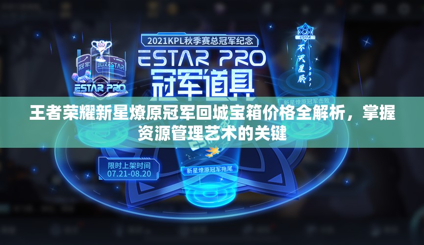 王者荣耀新星燎原冠军回城宝箱价格全解析，掌握资源管理艺术的关键