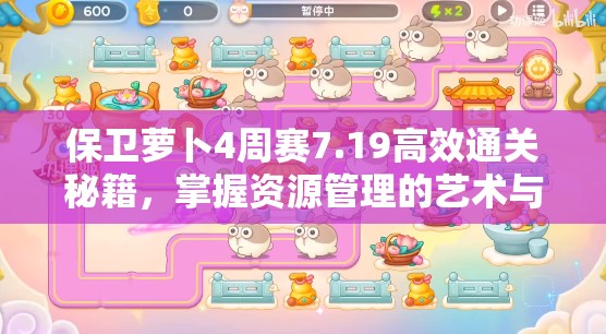 保卫萝卜4周赛7.19高效通关秘籍，掌握资源管理的艺术与策略