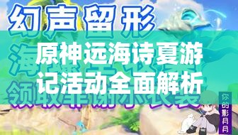 原神远海诗夏游记活动全面解析，解锁夏日奇遇，尽享游戏乐趣