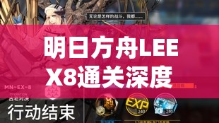 明日方舟LEEX8通关深度攻略，掌握资源管理的精髓与艺术
