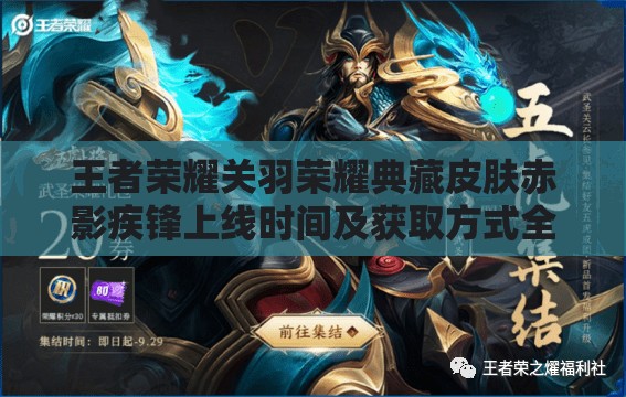 王者荣耀关羽荣耀典藏皮肤赤影疾锋上线时间及获取方式全揭秘