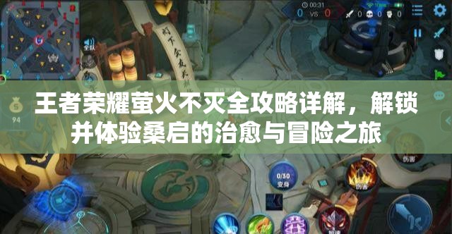 王者荣耀萤火不灭全攻略详解，解锁并体验桑启的治愈与冒险之旅