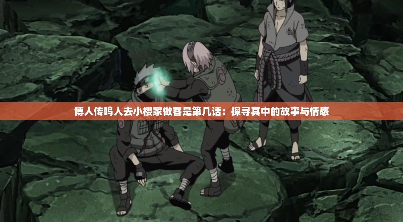 博人传鸣人去小樱家做客是第几话：探寻其中的故事与情感