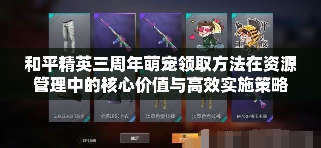 和平精英三周年萌宠领取方法在资源管理中的核心价值与高效实施策略