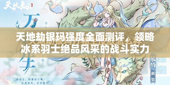 天地劫银玛强度全面测评，领略冰系羽士绝品风采的战斗实力
