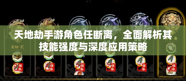 天地劫手游角色任断离，全面解析其技能强度与深度应用策略