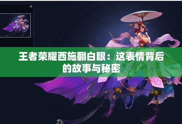 王者荣耀西施翻白眼：这表情背后的故事与秘密