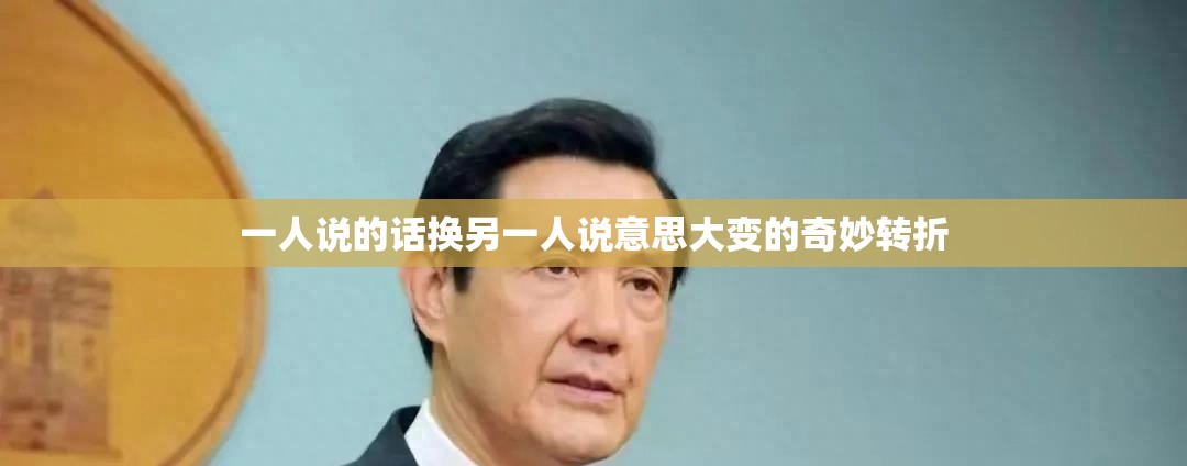 一人说的话换另一人说意思大变的奇妙转折