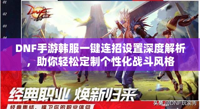 DNF手游韩服一键连招设置深度解析，助你轻松定制个性化战斗风格