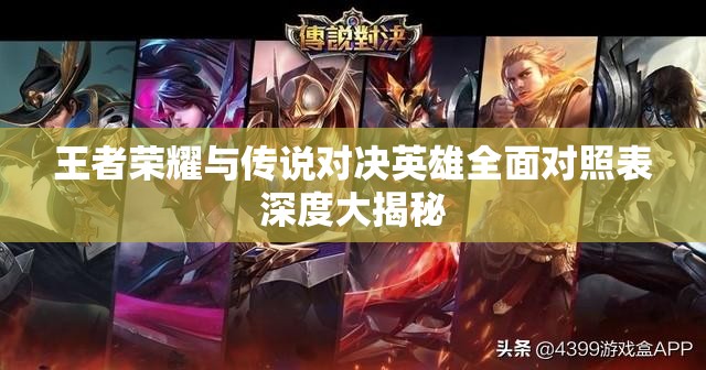 王者荣耀与传说对决英雄全面对照表深度大揭秘