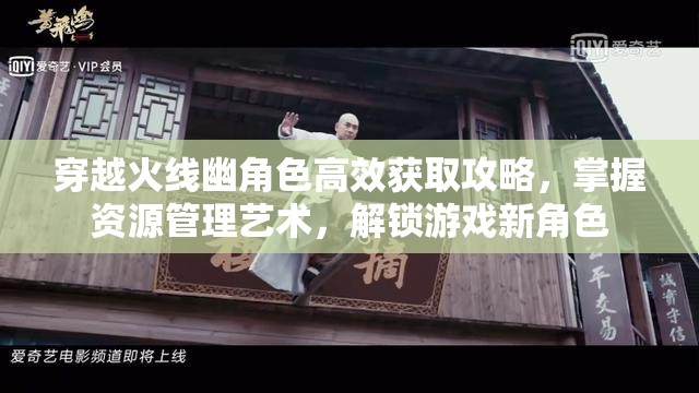 穿越火线幽角色高效获取攻略，掌握资源管理艺术，解锁游戏新角色