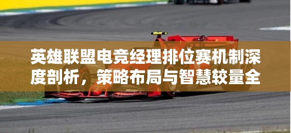 英雄联盟电竞经理排位赛机制深度剖析，策略布局与智慧较量全攻略