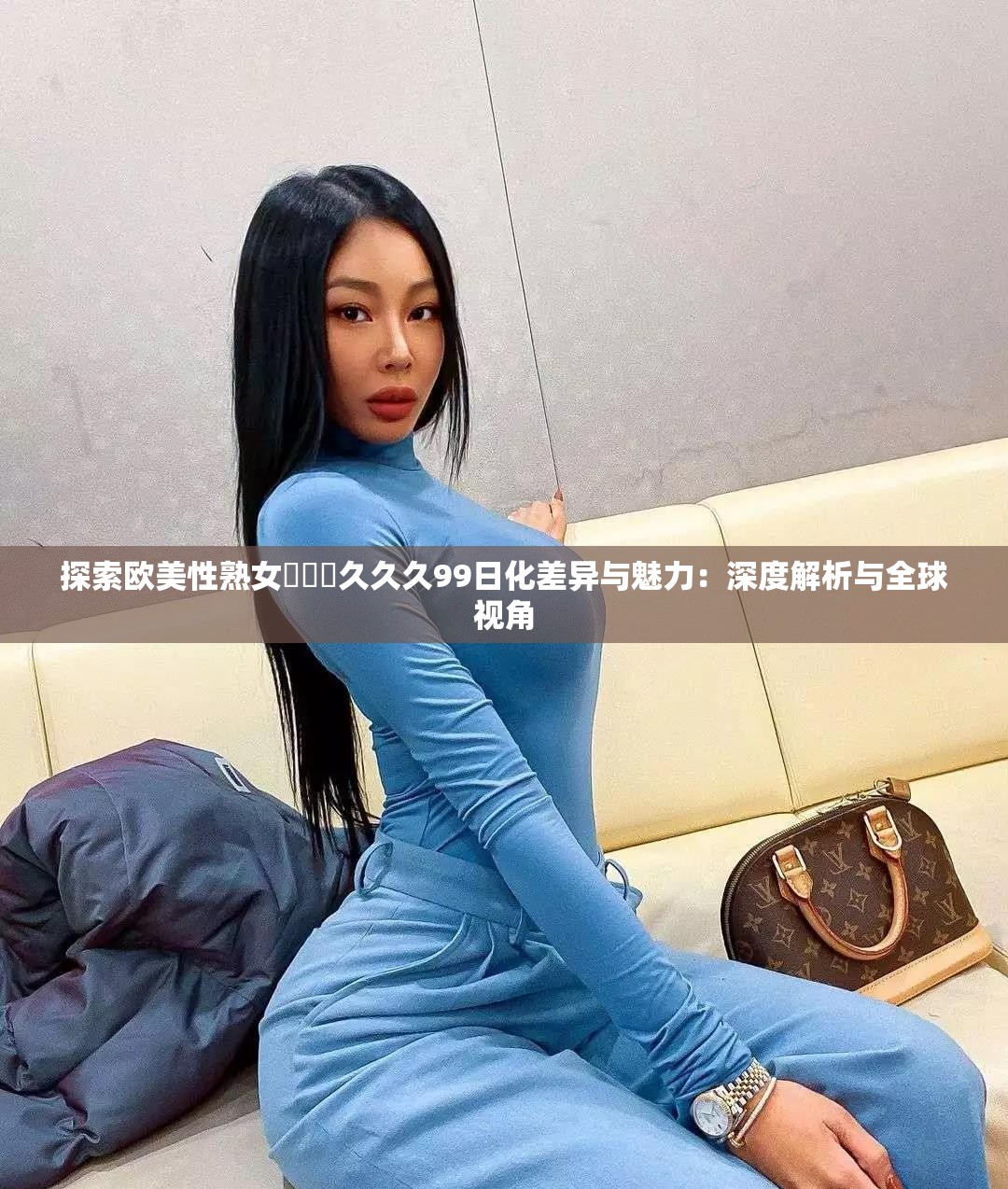 探索欧美性熟女乂乂乂久久久99日化差异与魅力：深度解析与全球视角