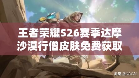 王者荣耀S26赛季达摩沙漠行僧皮肤免费获取攻略详解