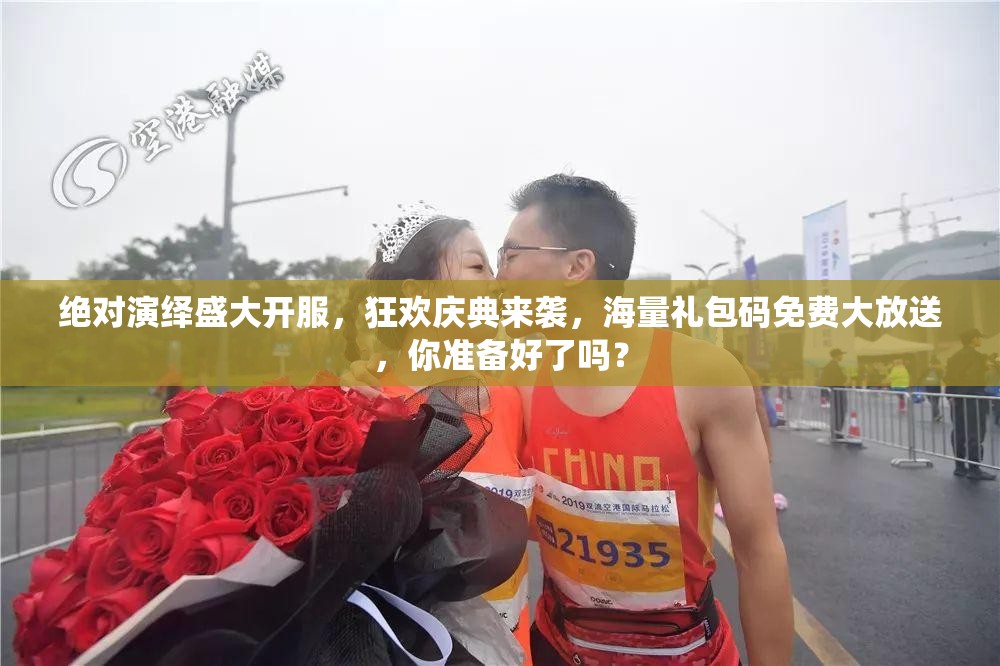 绝对演绎盛大开服，狂欢庆典来袭，海量礼包码免费大放送，你准备好了吗？