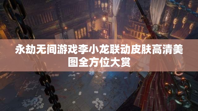 永劫无间游戏李小龙联动皮肤高清美图全方位大赏