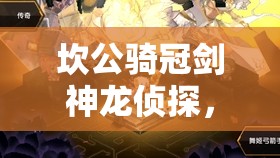 坎公骑冠剑神龙侦探，全收集与高效资源管理深度攻略指南