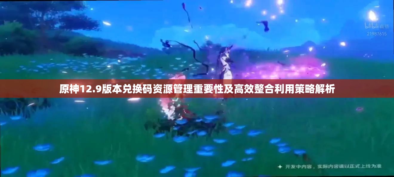 原神12.9版本兑换码资源管理重要性及高效整合利用策略解析