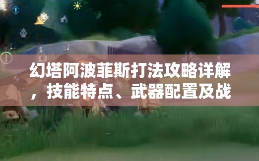 幻塔阿波菲斯打法攻略详解，技能特点、武器配置及战斗策略全面剖析