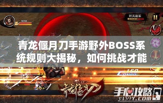 青龙偃月刀手游野外BOSS系统规则大揭秘，如何挑战才能获胜？