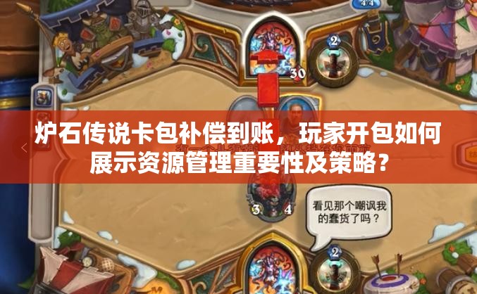 炉石传说卡包补偿到账，玩家开包如何展示资源管理重要性及策略？