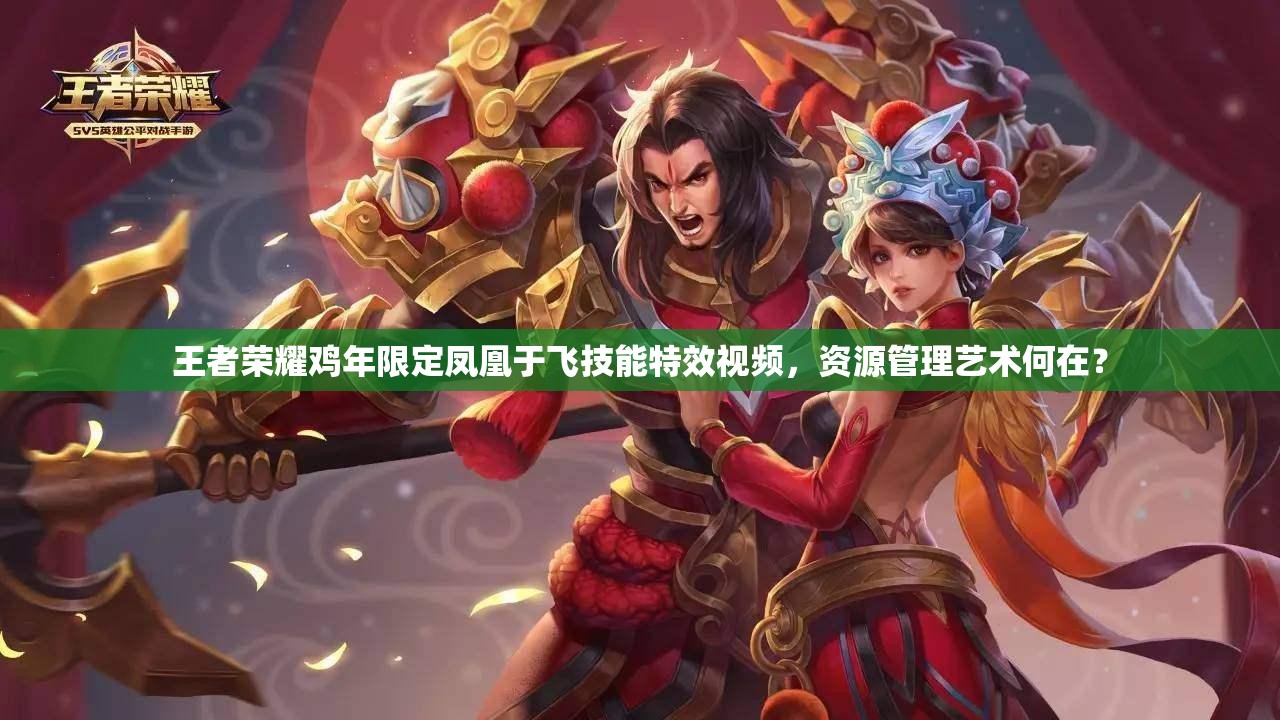 王者荣耀鸡年限定凤凰于飞技能特效视频，资源管理艺术何在？