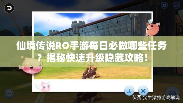 仙境传说RO手游每日必做哪些任务？揭秘快速升级隐藏攻略！