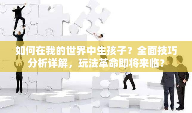 如何在我的世界中生孩子？全面技巧分析详解，玩法革命即将来临？