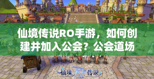 仙境传说RO手游，如何创建并加入公会？公会道场挑战全攻略揭秘！