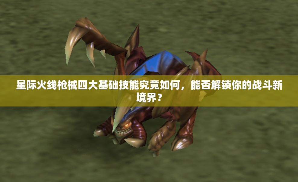 星际火线枪械四大基础技能究竟如何，能否解锁你的战斗新境界？