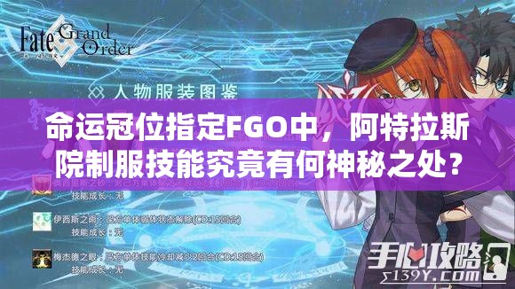 命运冠位指定FGO中，阿特拉斯院制服技能究竟有何神秘之处？