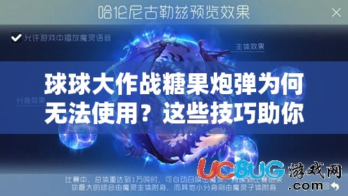 球球大作战糖果炮弹为何无法使用？这些技巧助你轻松解决难题！