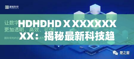 HDHDHDⅩXXXXXXXX：揭秘最新科技趋势与应用场景，探索未来发展方向与创新突破