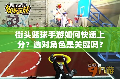街头篮球手游如何快速上分？选对角色是关键吗？