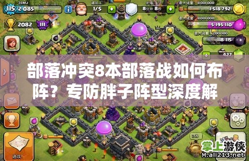 部落冲突8本部落战如何布阵？专防胖子阵型深度解析揭秘！