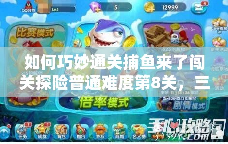 如何巧妙通关捕鱼来了闯关探险普通难度第8关，三星攻略大揭秘？
