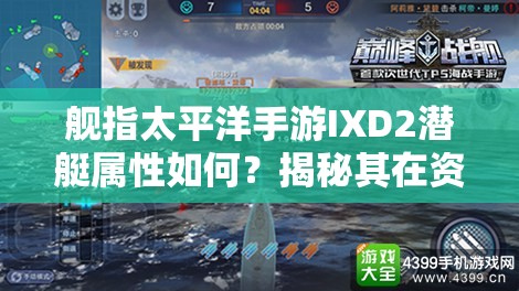 舰指太平洋手游IXD2潜艇属性如何？揭秘其在资源管理中的关键作用！