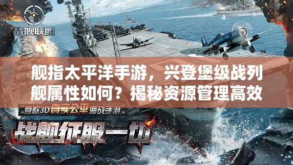 舰指太平洋手游，兴登堡级战列舰属性如何？揭秘资源管理高效利用秘诀！