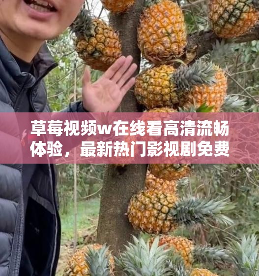 草莓视频w在线看高清流畅体验，最新热门影视剧免费观看，随时随地畅享精彩内容