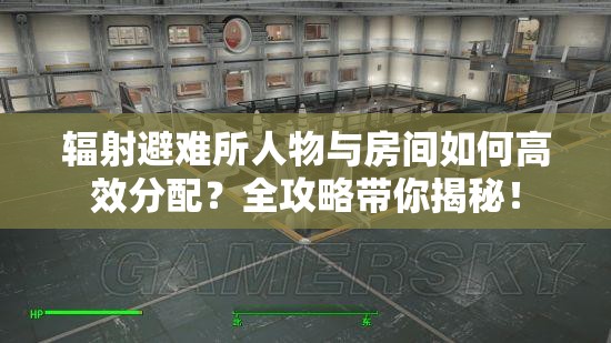 辐射避难所人物与房间如何高效分配？全攻略带你揭秘！