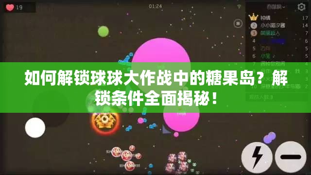 如何解锁球球大作战中的糖果岛？解锁条件全面揭秘！