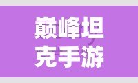巅峰坦克手游战争机器如何巧妙进攻？未来玩法又将迎来哪些革命性变革？