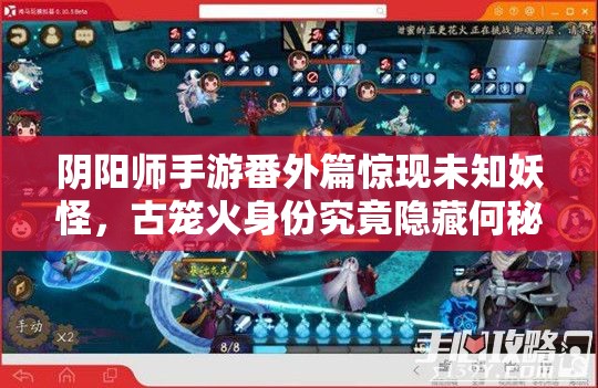 阴阳师手游番外篇惊现未知妖怪，古笼火身份究竟隐藏何秘密？