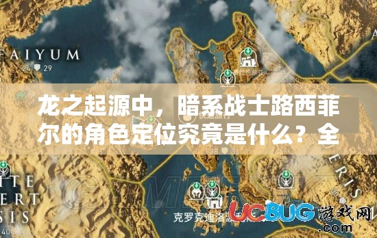 龙之起源中，暗系战士路西菲尔的角色定位究竟是什么？全面分析指南