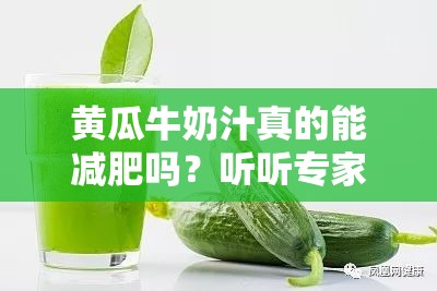 黄瓜牛奶汁真的能减肥吗？听听专家怎么说，减肥人士必看黄瓜牛奶汁可以减肥吗？众多网友亲身实践，答案令人意想不到想减肥？黄瓜牛奶汁可以帮到你吗？快来一探究竟